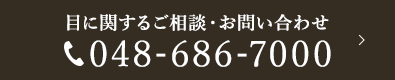 目に関するご相談・お問い合わせ 048-686-7000